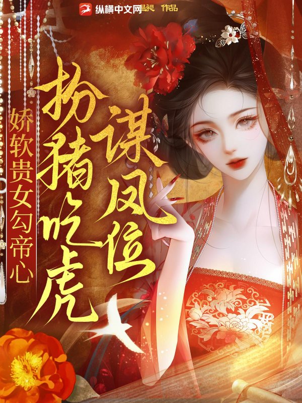 娇软贵女勾帝心，扮猪吃虎谋凤位